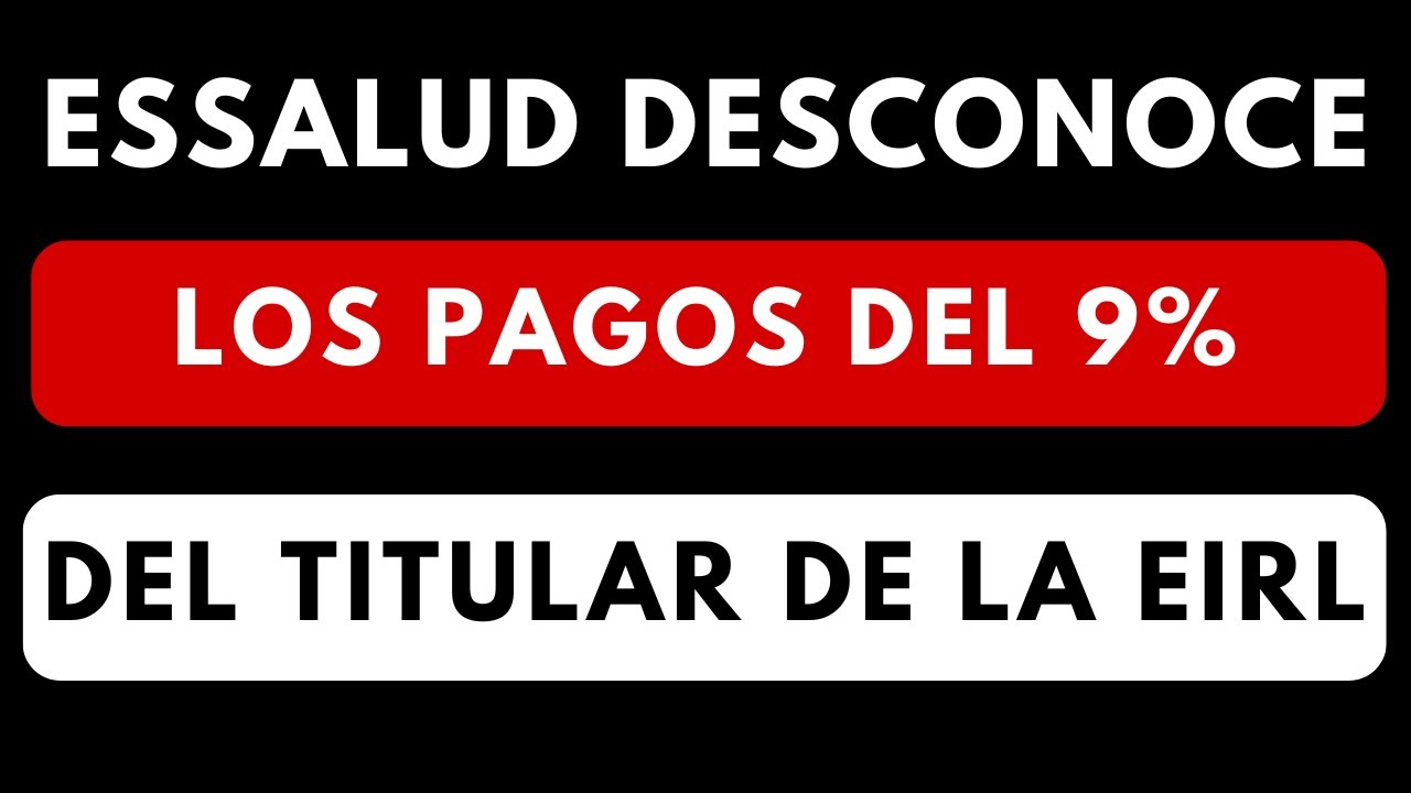 ESSALUD DESCONOCE LOS PAGOS DEL 9% DEL TITULAR DE LA EIRL