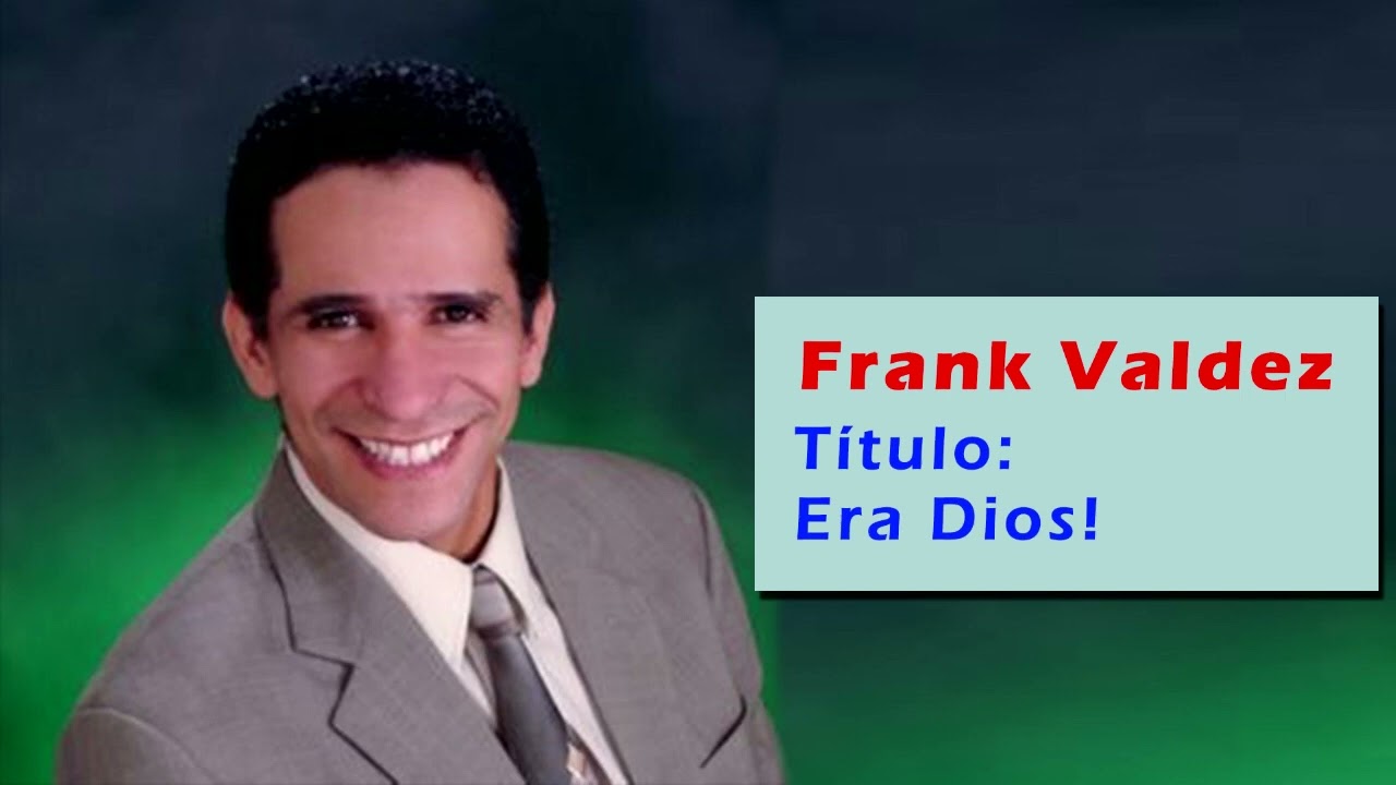Frank Valdez, Canción Era Dios!