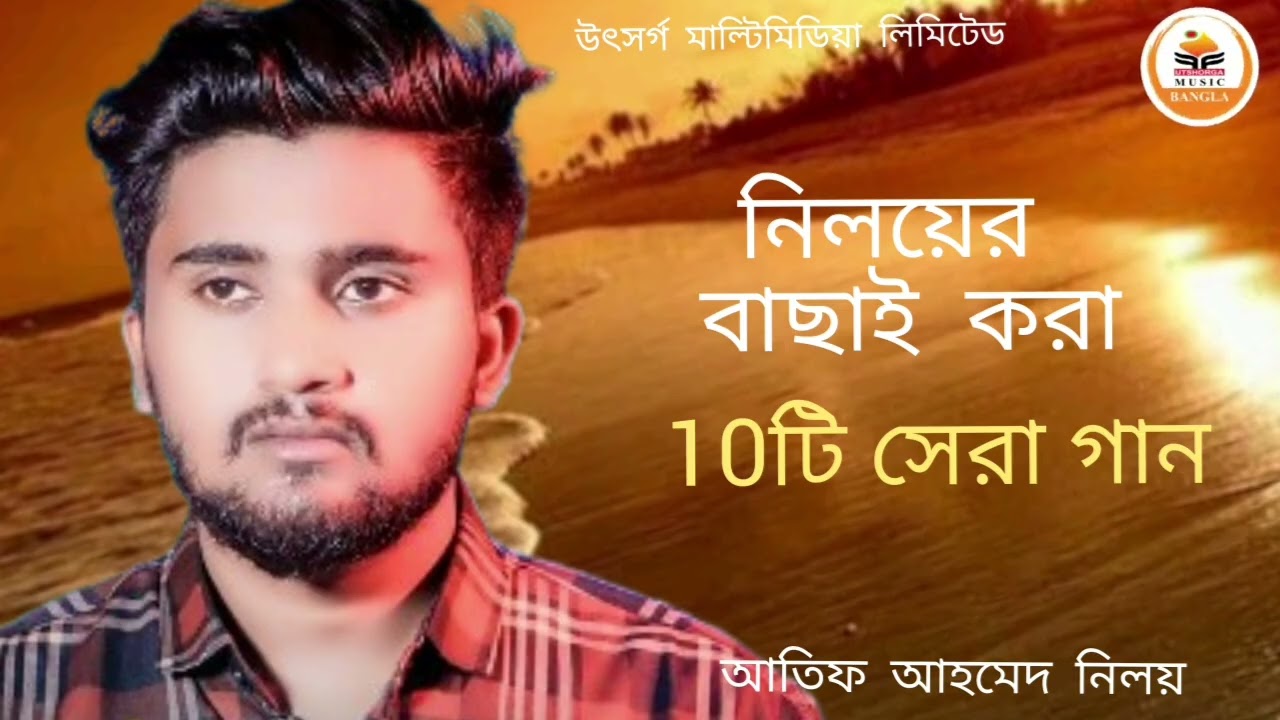 আতিফ আহমেদ নিলয়ের বাছাই করা ১০ টি সেরা গান l Bangla sad song l Atif Ahmed niloy  l😭😭😭