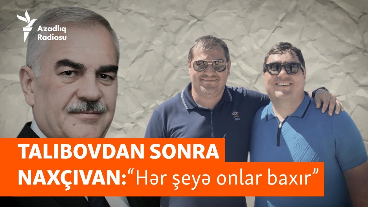 Naxçıvanda “Talıbov dövrü” bitibmi? - “Biznes onların əlindədir”