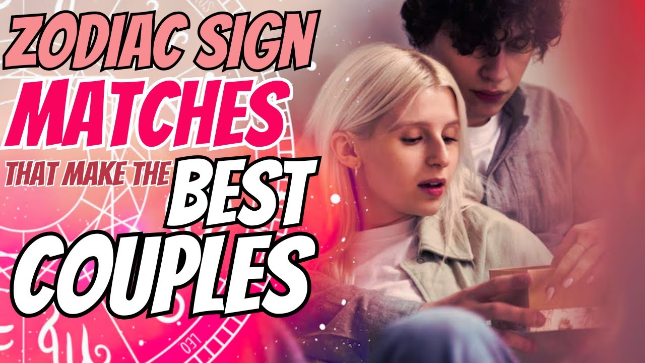 Zodiac Sign Matches That Make The Best COUPLES | Be Inspired Everyday