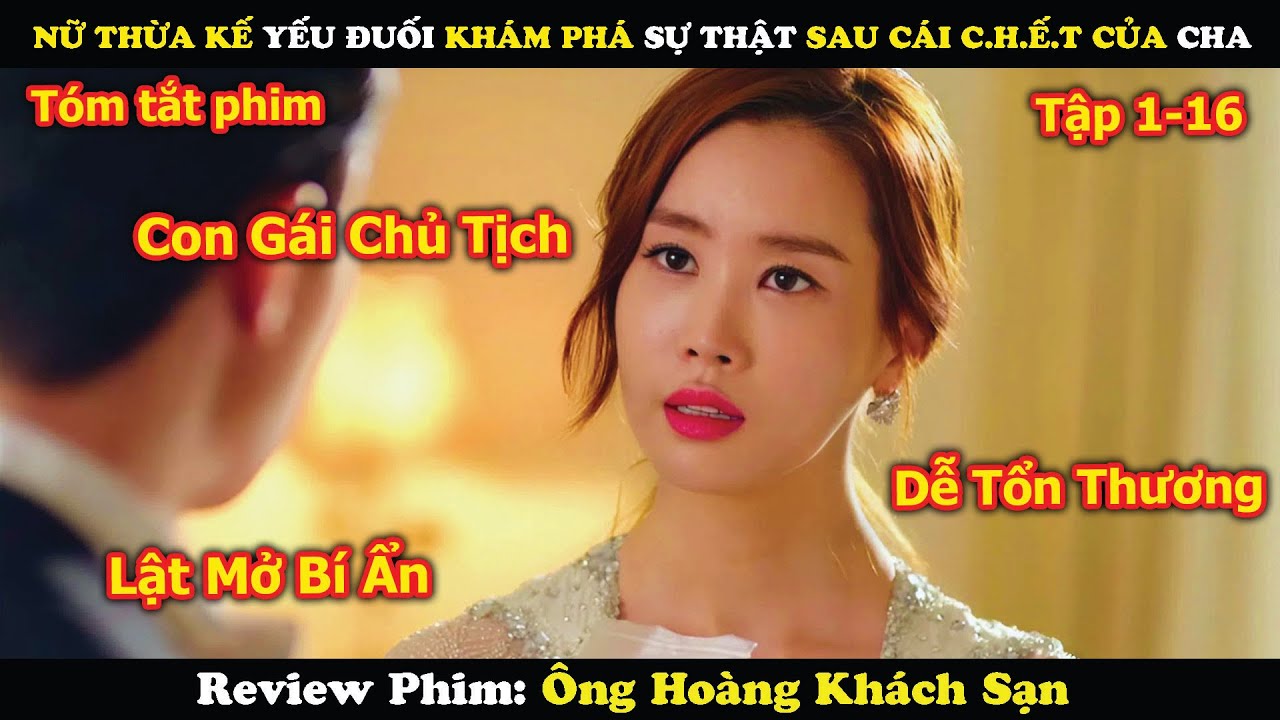 Review Phim: Nữ Thừa Kế Yếu Đuối Khám Phá Sự Thật Sau Cái C.hết Của Cha | Ông Hoàng Khách Sạn (1-16)