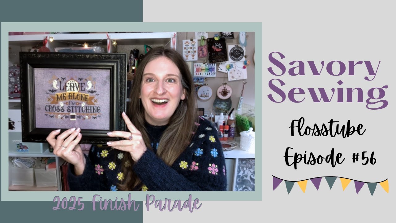 Savory Sewing Flosstube #56 - 2025 Finish Parade!