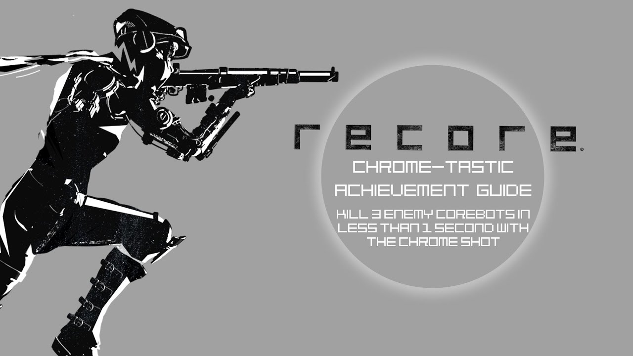 ReCore || CHROME-TASTIC Achievement Guide || Fully leveled / Level 40