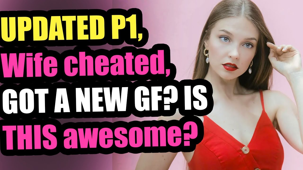 UPDATED P1, Wife cheated,  GOT A NEW GF? IS THIS awesome?
