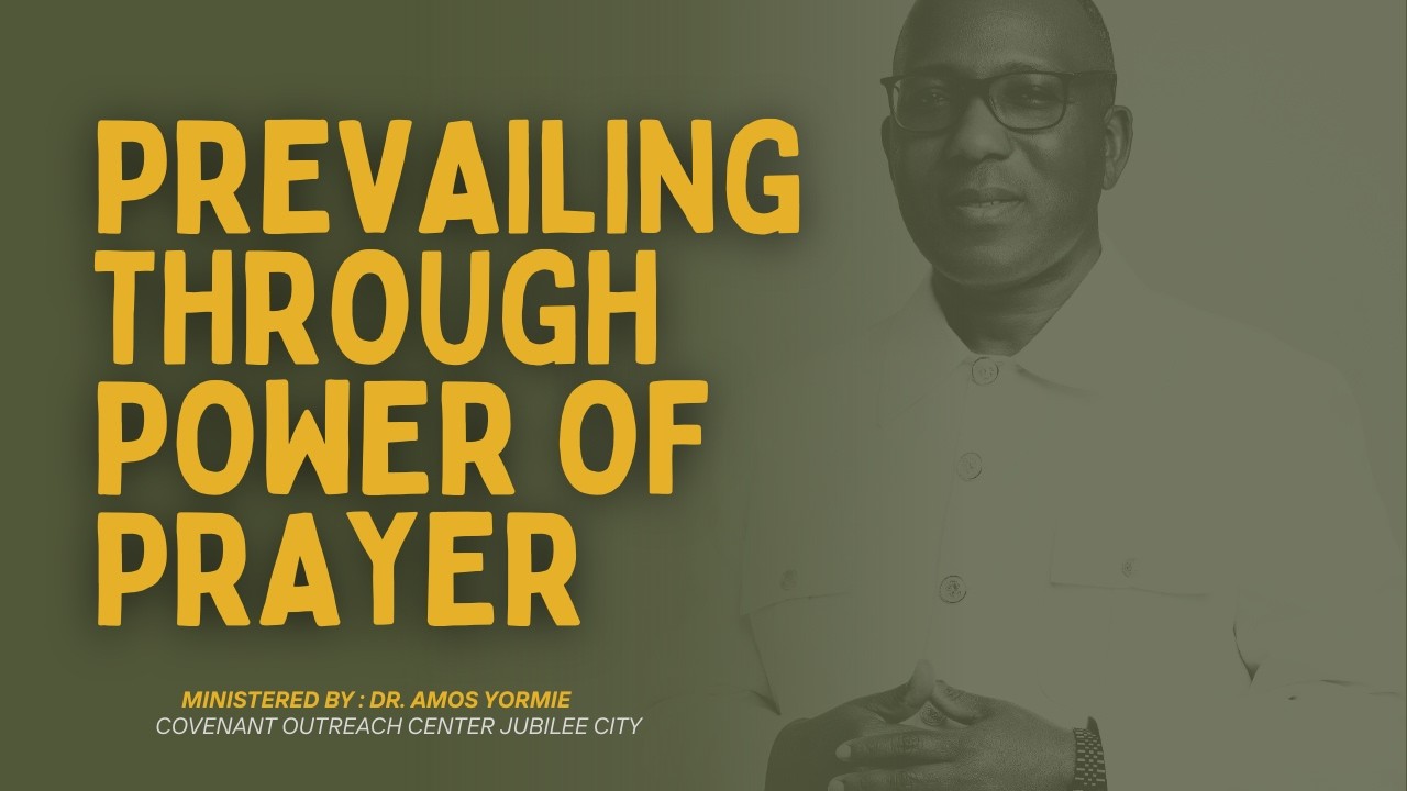 PREVAILING THROUGH THE POWER OF PRAYER  |  Covenant Outreach Center Jubilee City | DR. AMOS YORMIE