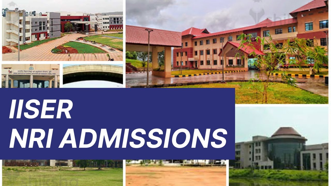 IISER NRI Admissions - NRI Quota, Eligibility, Cutoff, Admission Process & Exams