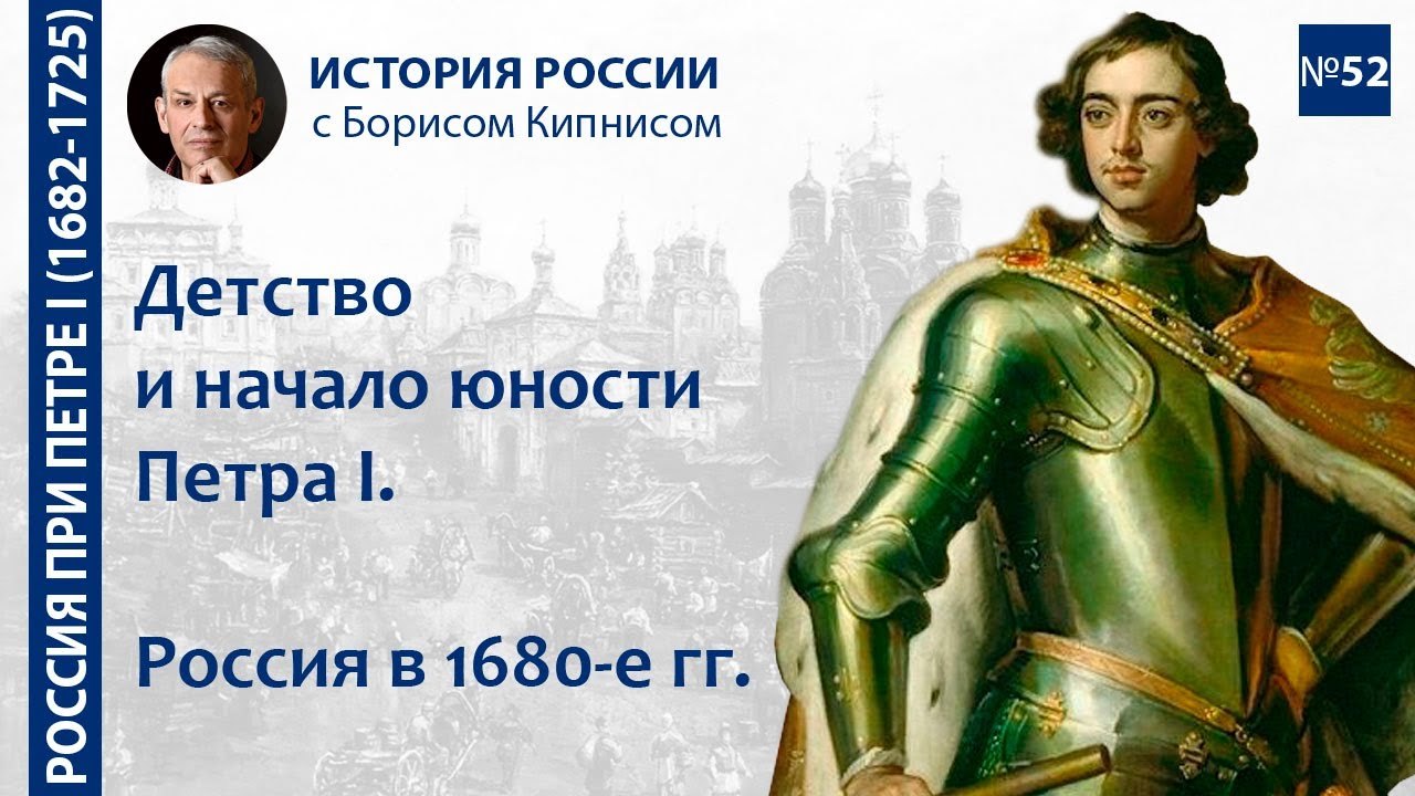 Детство и начало юности Петра I. Россия в 1680-е гг. / лектор - Борис Кипнис / №52