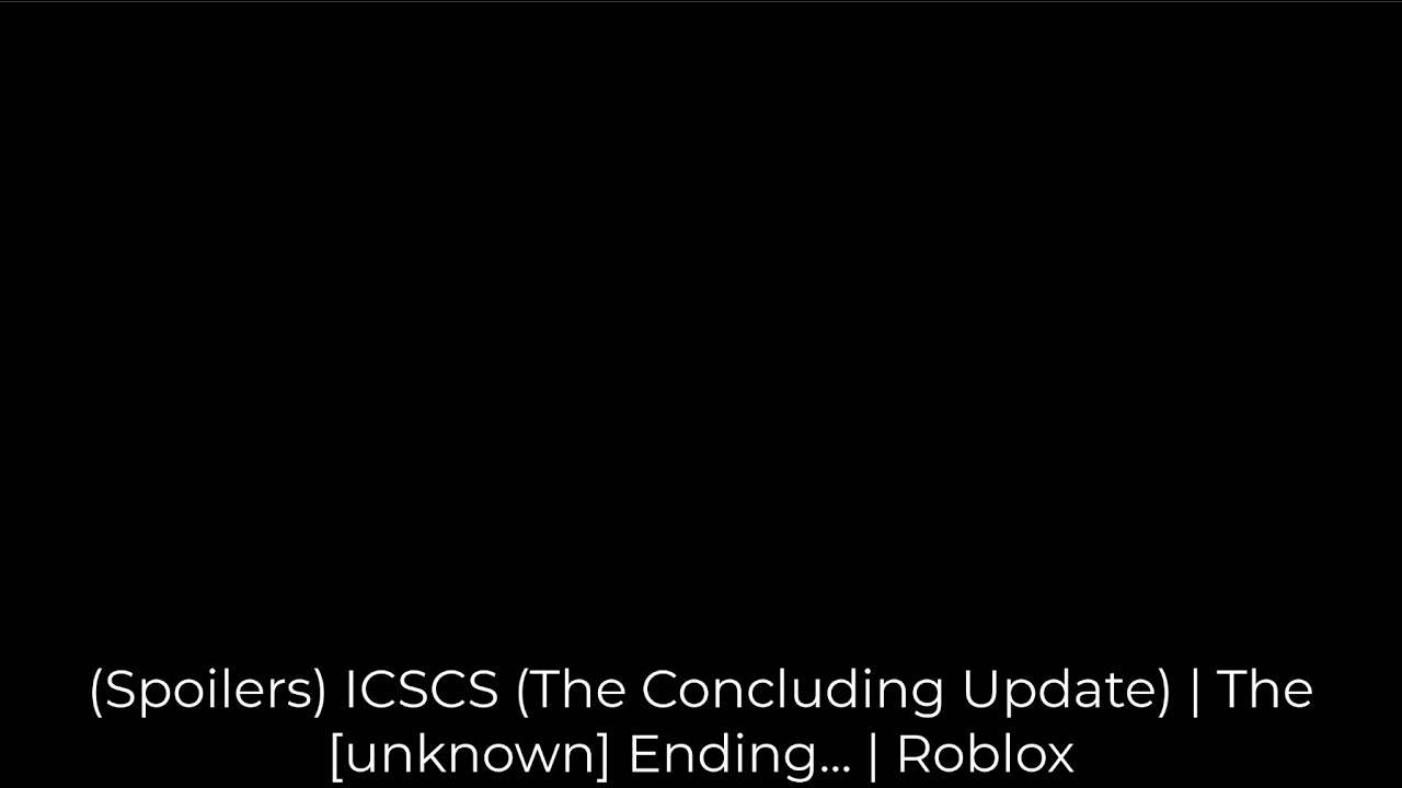 (Spoilers) ICSCS (The Concluding Update) | The [unknown] Ending... | Roblox