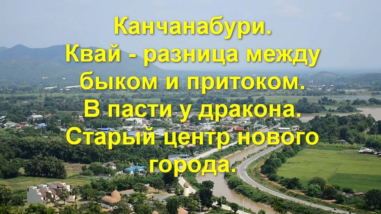 Канчанабури. Квай - разница меду быком и притоком. В пасти у дракона. Старый центр нового города.