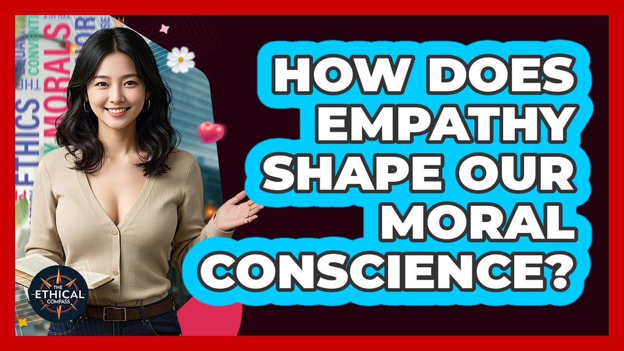 How Does Empathy Shape Our Moral Conscience? - The Ethical Compass