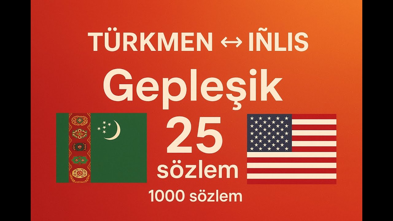 TÜRKMEN ↔ IŇLIS | Gepleşik | 25 sözlem | 1000 sözlem | 1-nji bölüm
