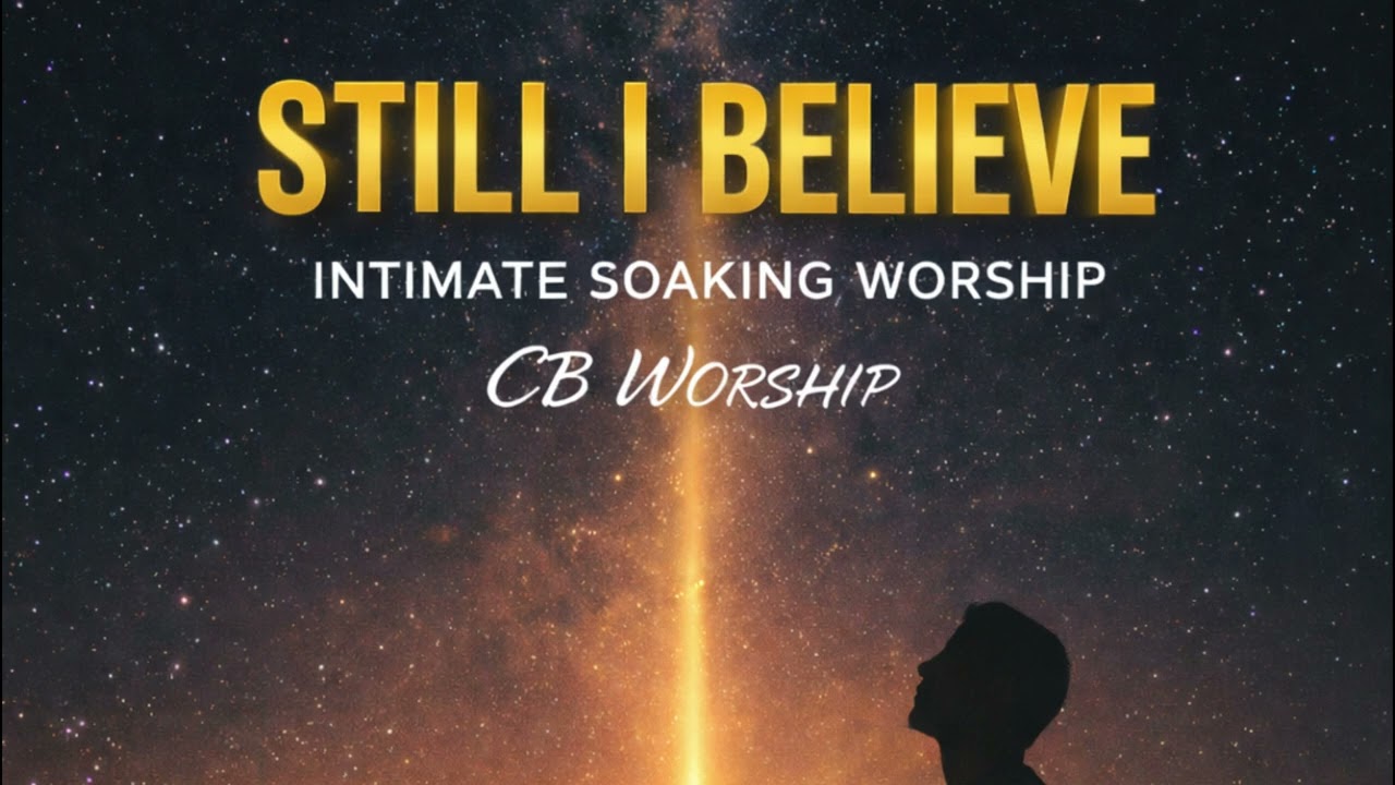 Still I Believe | Intimate Soaking Worship | CB Worship