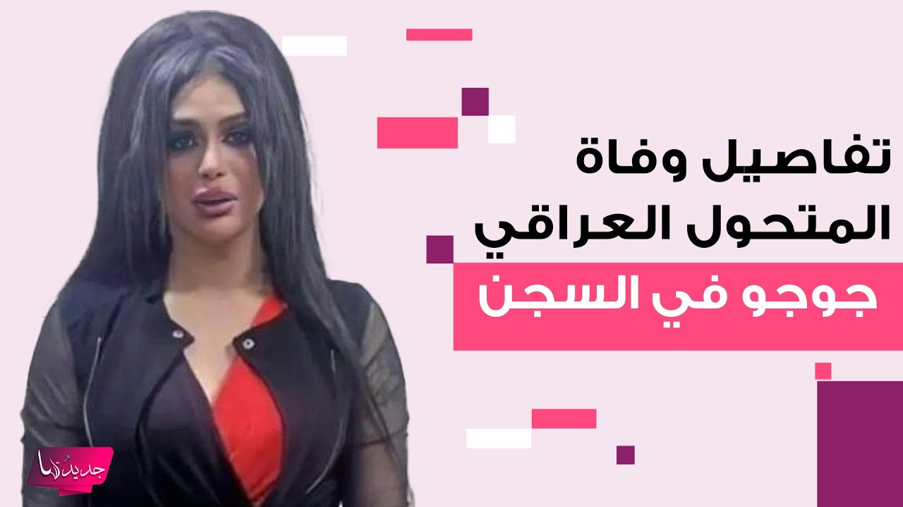 تفاصيل وفاة المتحول العراقي جوجو دعـ ـارة في السجن .. هل الممنوعات هي السبب !؟