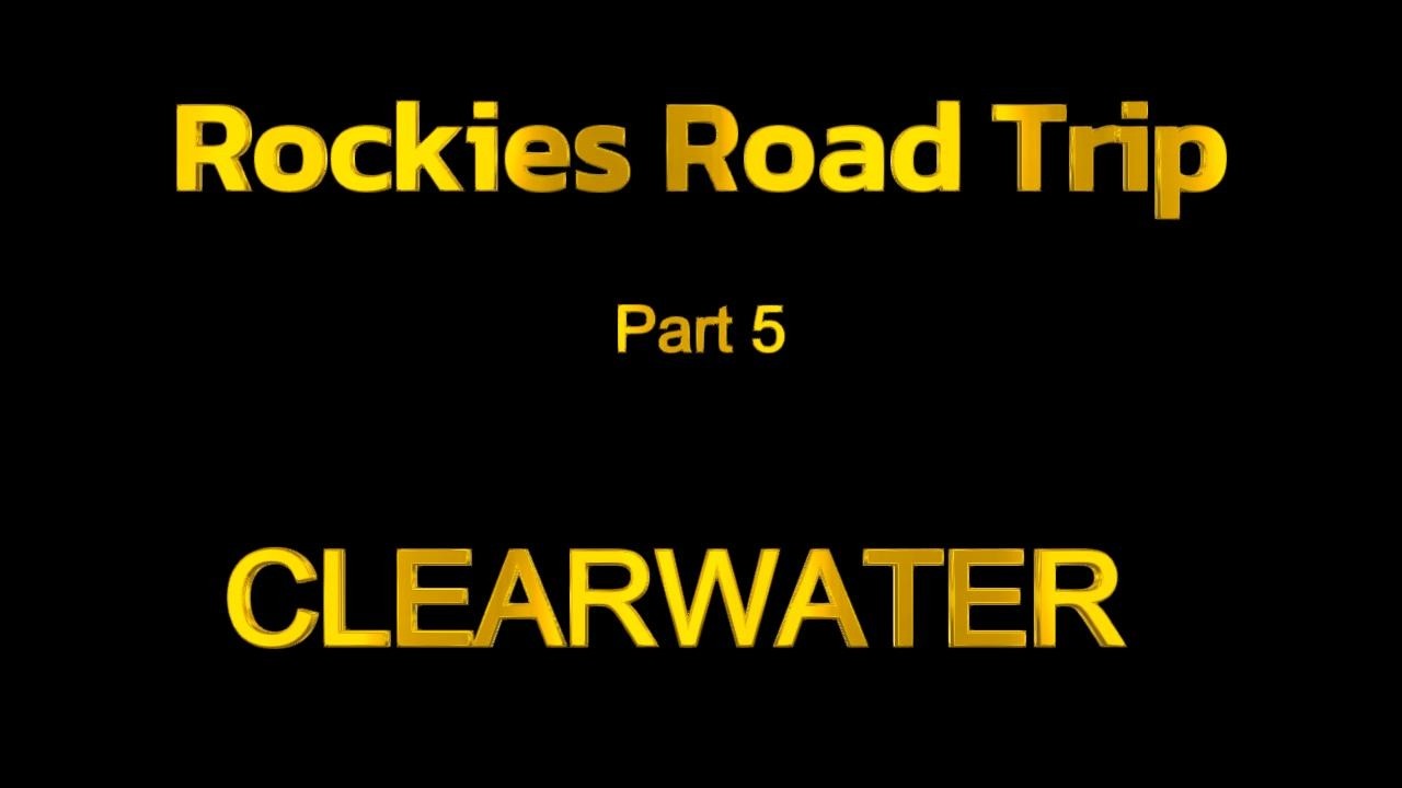 Rockies Road Trip part 5  - CLEARWATER.