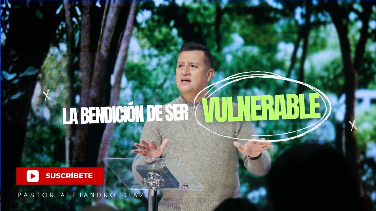 La bendición de ser vulnerable  | Pastor Alejandro Diaz