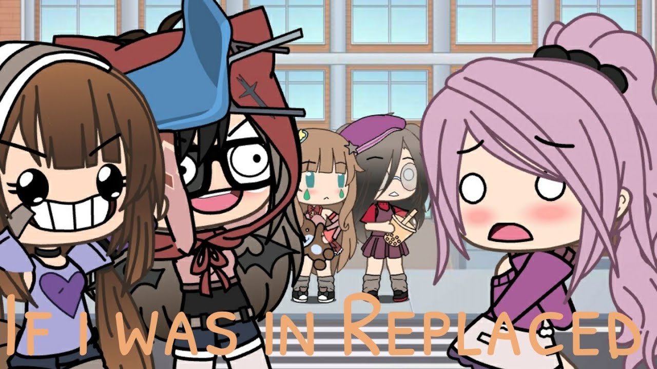 If i was in Replaced| Gacha Life |
