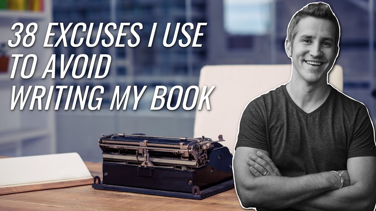 38 Excuses I Use To Avoid Writing My Book