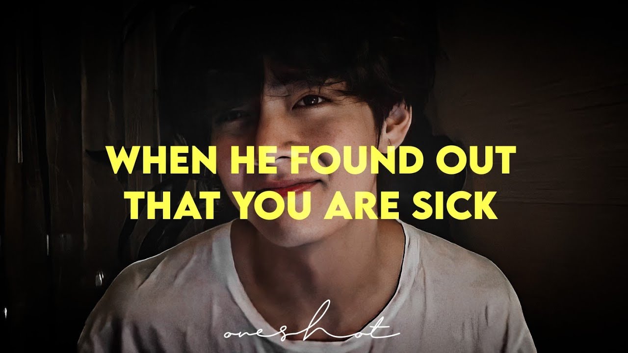 [KTH ONESHOT] When he found out that you are sick
