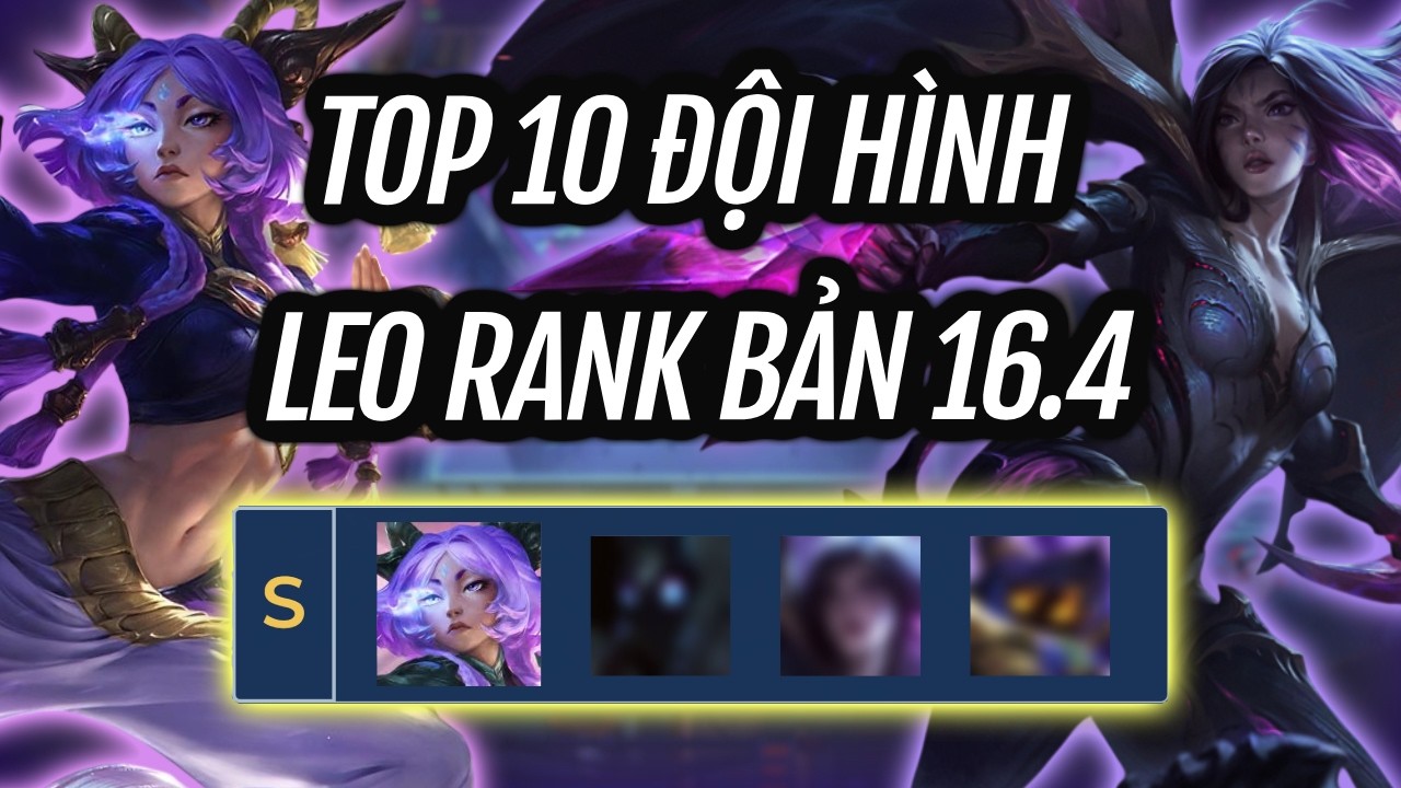 TOP 10 ĐỘI HÌNH LEO RANK PHIÊN BẢN 16.4 | ĐẤU TRƯỜNG CHÂN LÝ TFT