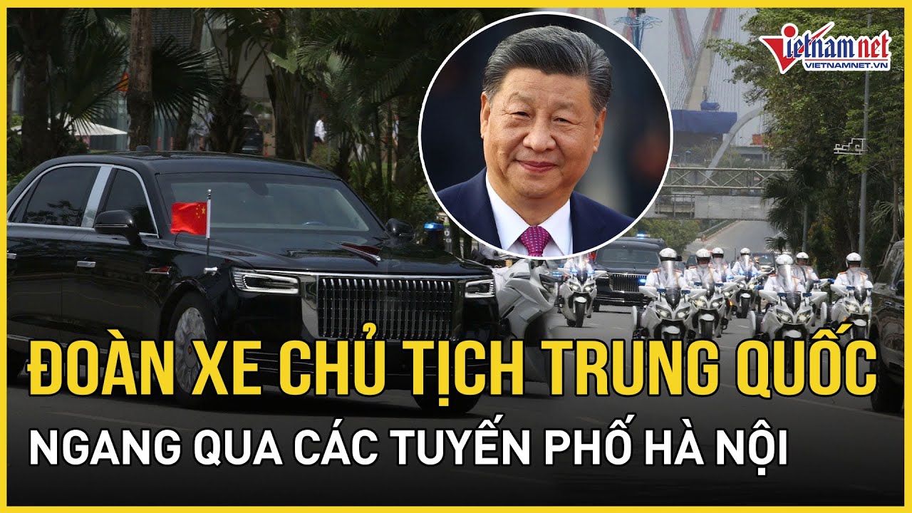 Cận cảnh đoàn xe chở Chủ tịch Trung Quốc Tập Cận Bình qua các tuyến phố Hà Nội | Báo VietNamNet