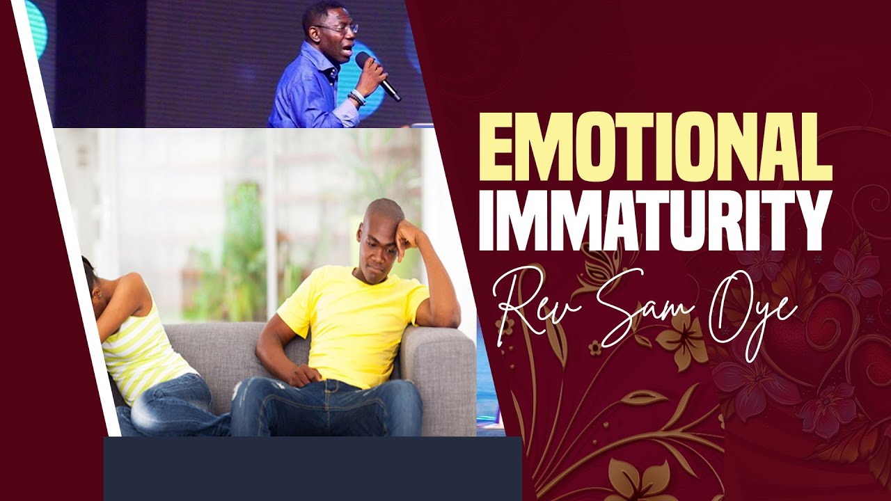 EMOTIONAL IMMATURITY - REV. SAM OYE