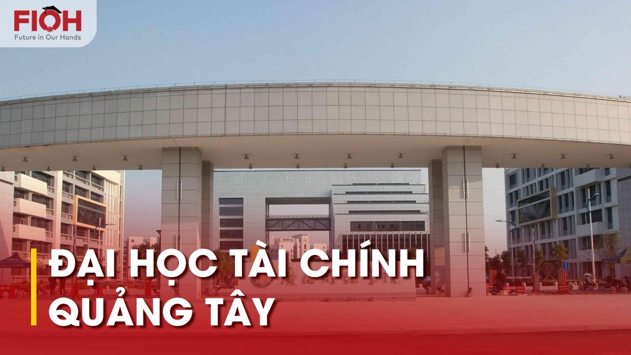 ĐẠI HỌC TÀI CHÍNH QUẢNG TÂY | DU HỌC TRUNG QUỐC FIOH