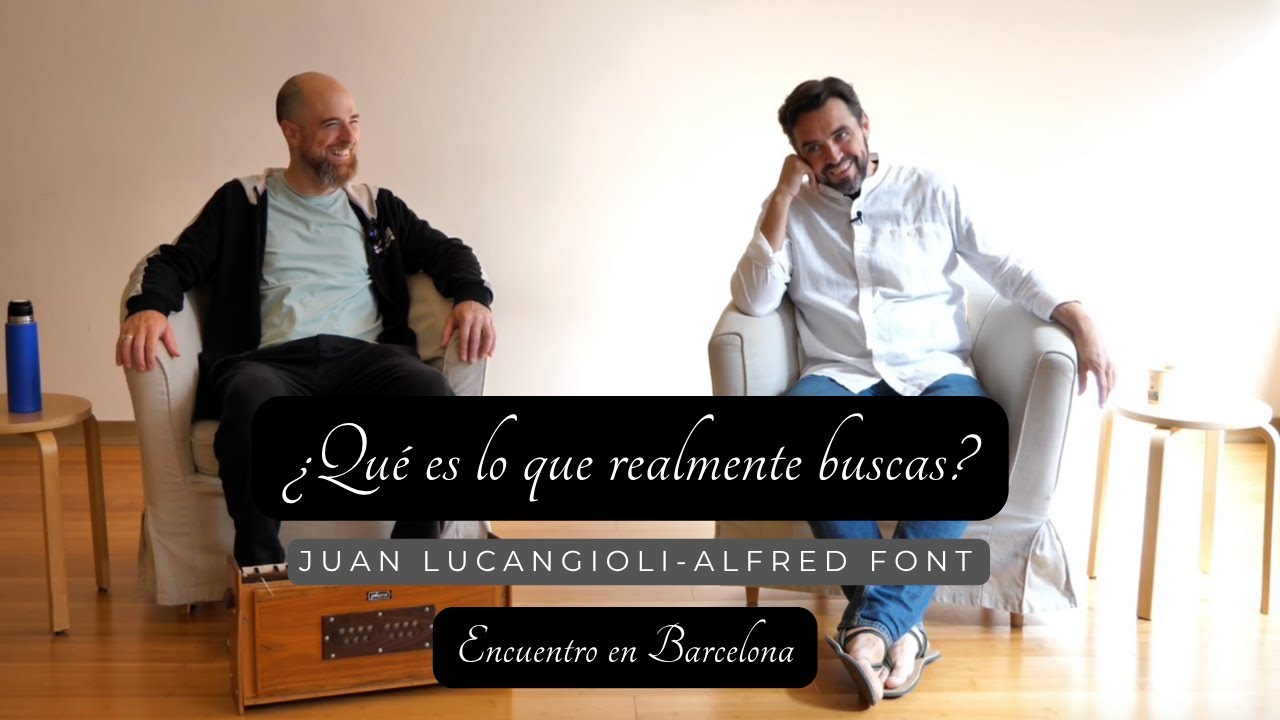 ¿Qué buscas realmente? Alfred Font- Juan Lucangioli. Encuentro en Barcelona
