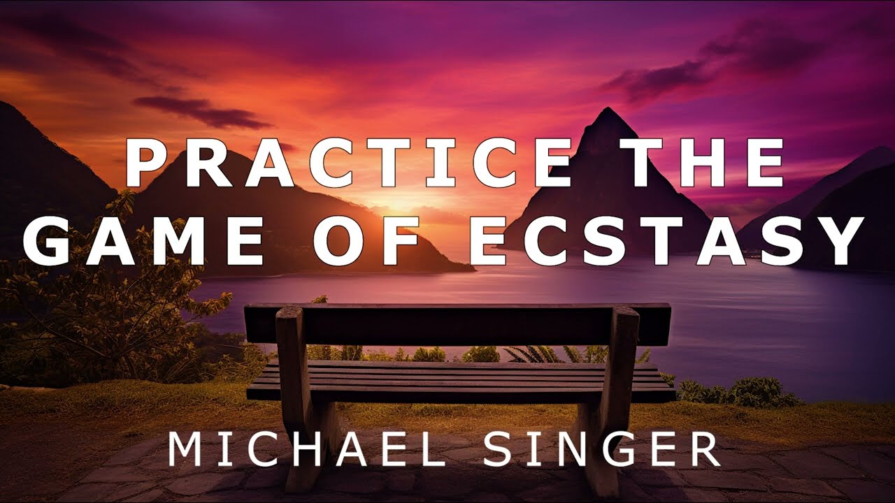 Michael Singer - Practice the Game of Ecstasy