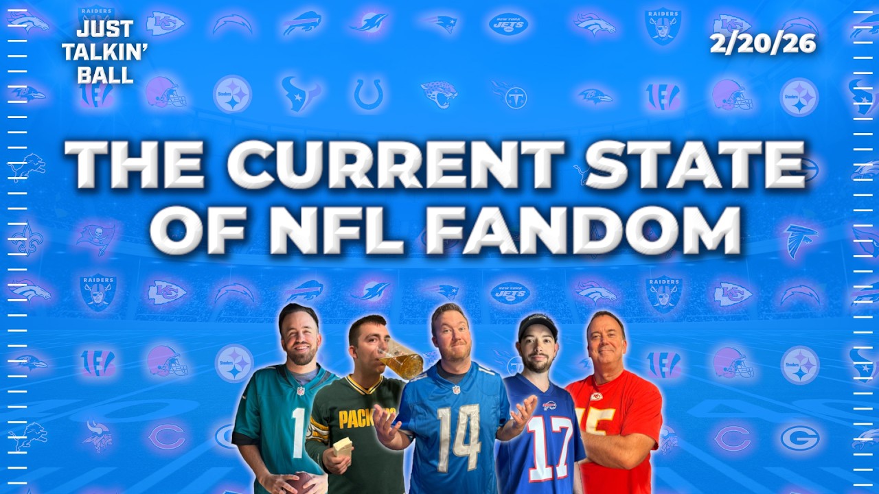 Current State of NFL Fandom • Just Talkin' Ball • 2/20/2026