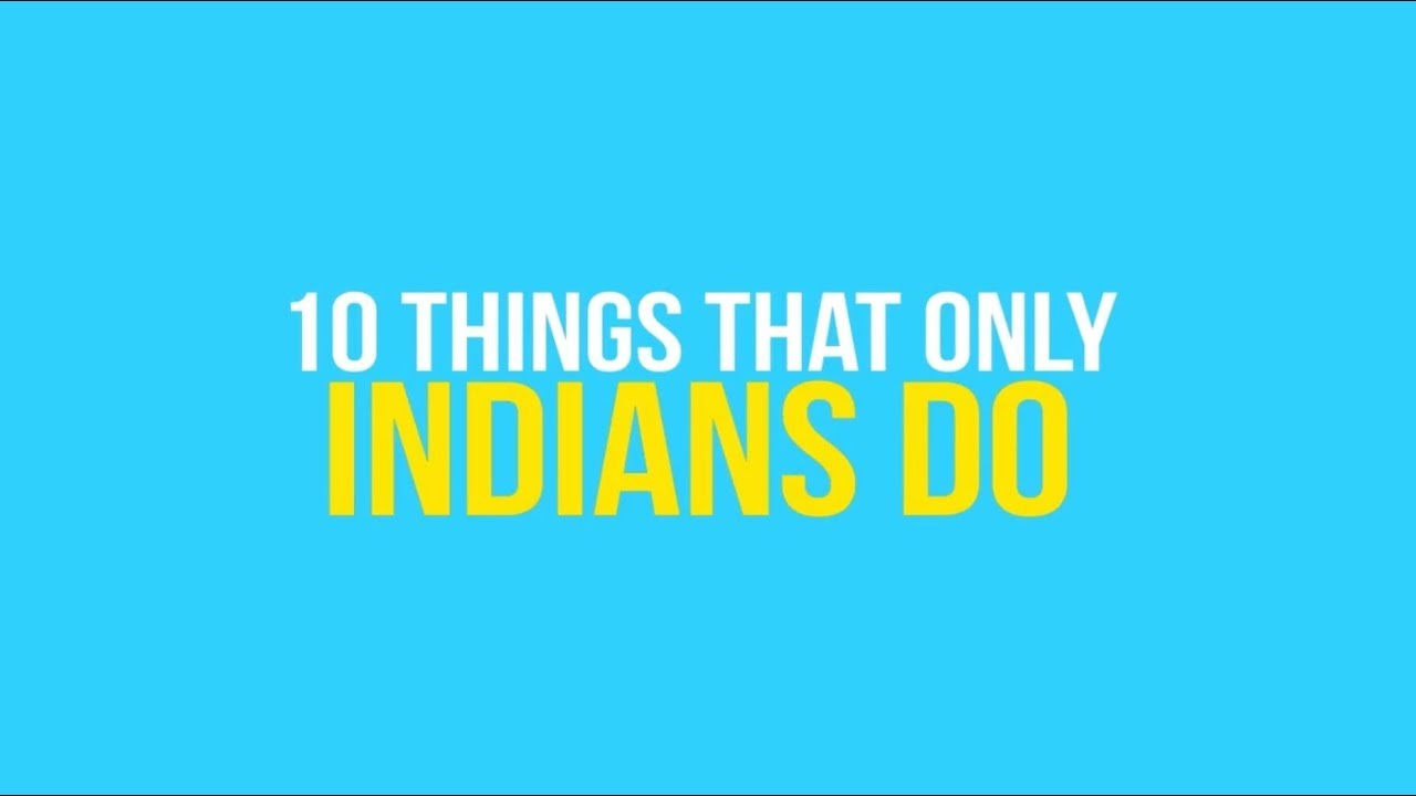 10 THINGS THAT ONLY INDIANS DO