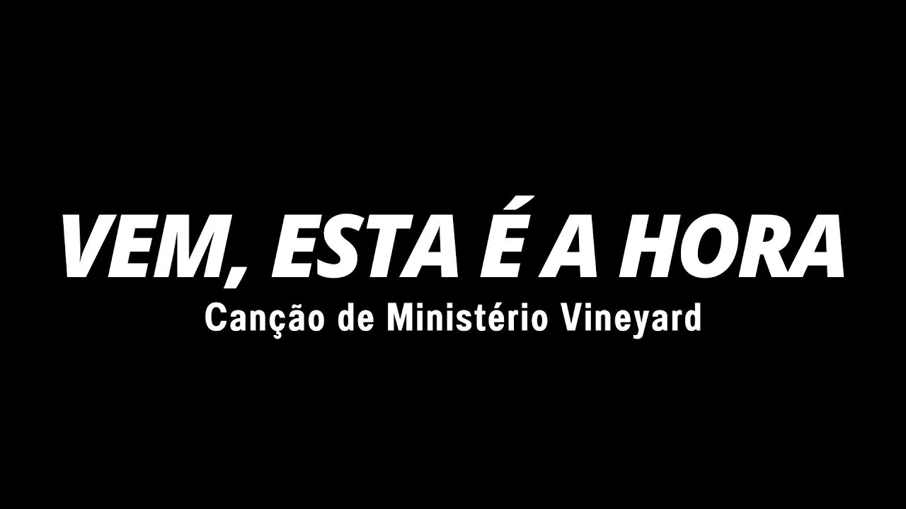 Vem esta é a hora (Vineyard)  - Playback com letra