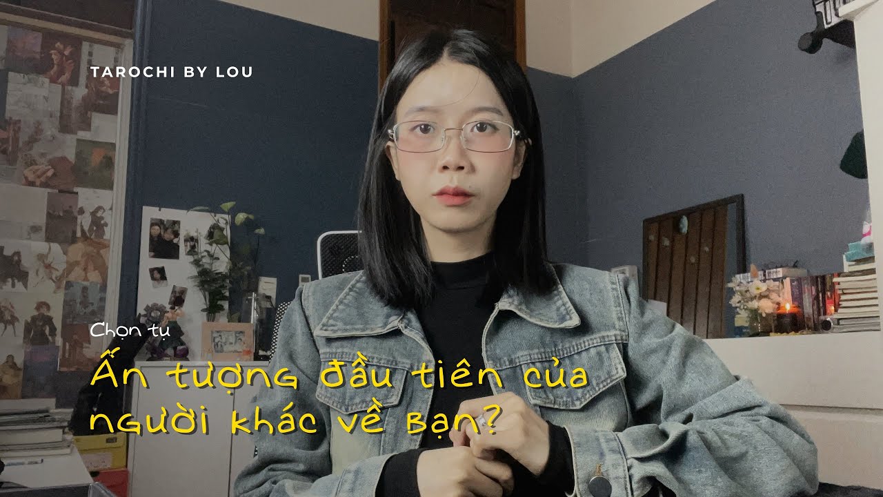 ẤN TƯỢNG ĐẦU TIÊN CỦA NGƯỜI KHÁC VỀ BẠN? | Tarochibylou 