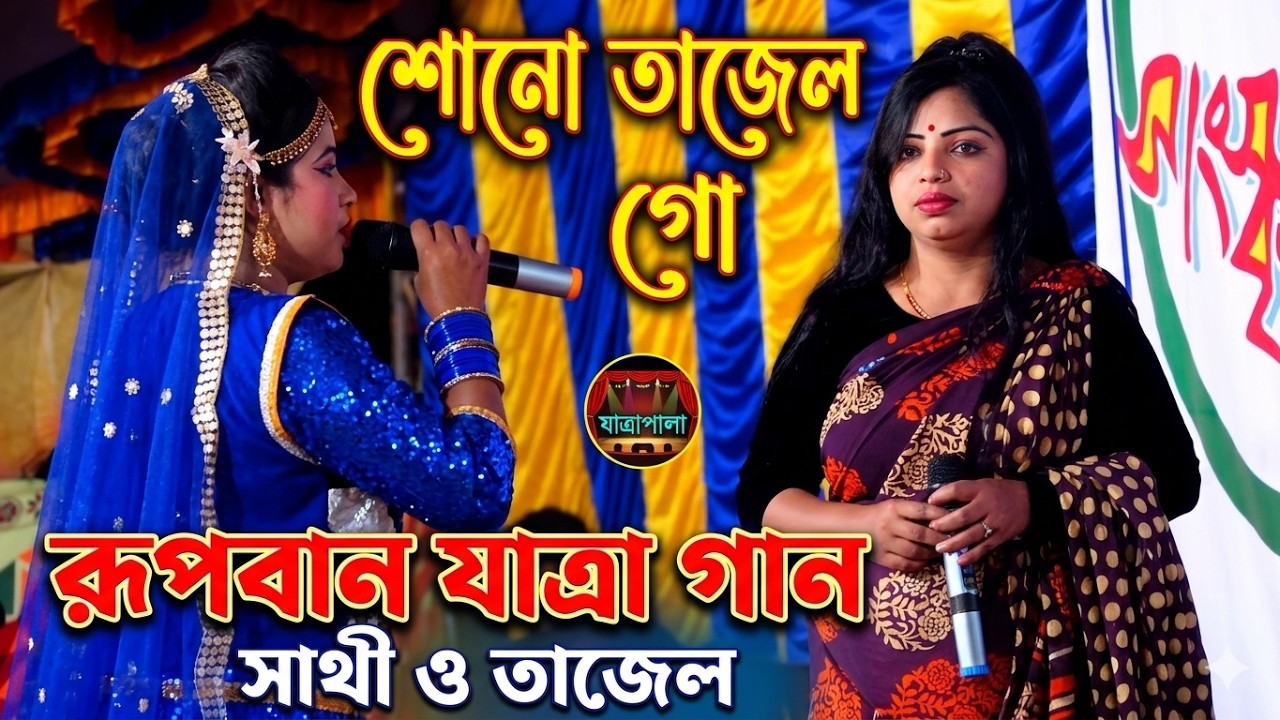 শোনো তাজেলে গো মন নাে জেনে প্রেমে মইজোনা | নায়িকা সাথী ও তাজেলের রূপবান | যাত্রা গান