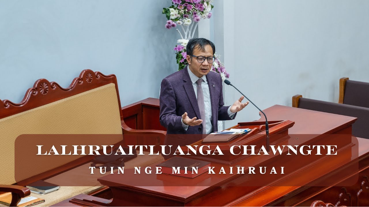 LALHRUAITLUANGA CHAWNGTE - TUIN NGE MIN KAIHRUAI  | SERMON