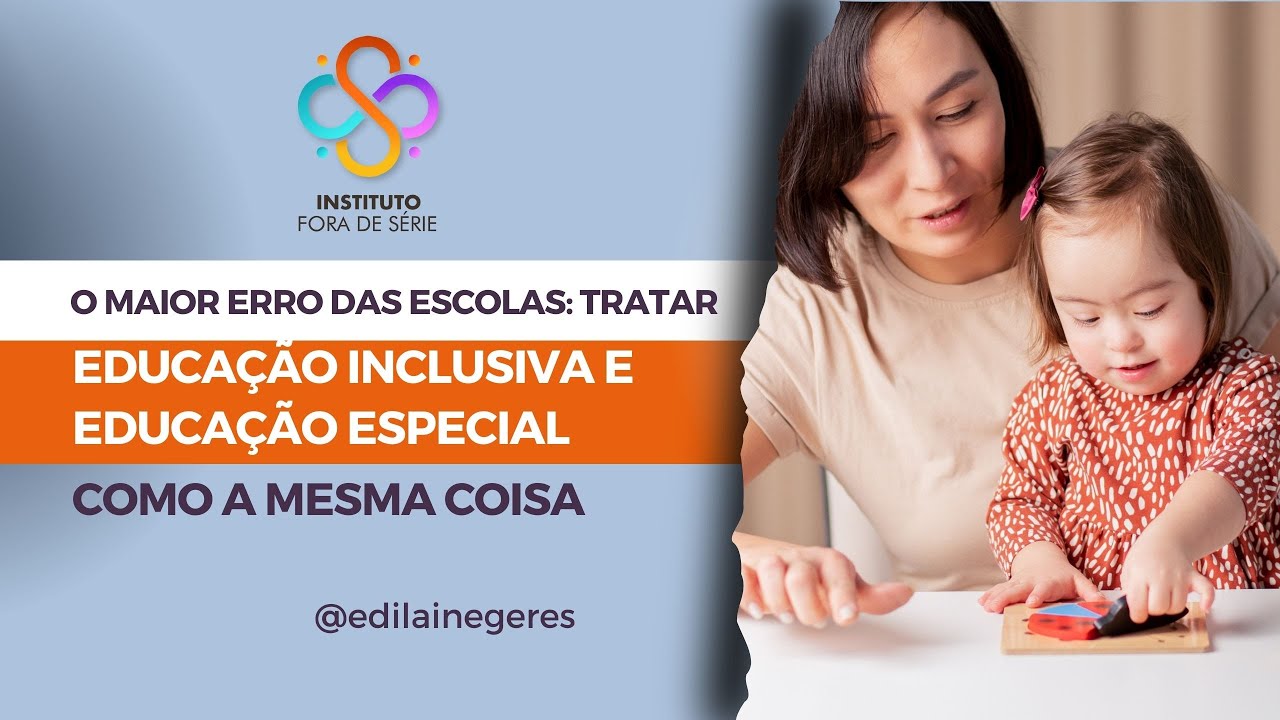 MAIOR ERRO DAS ESCOLAS: TRATAR EDUCAÇÃO INCLUSIVA E ESPECIAL COMO A MESMA COISA - EDILAINE GERES