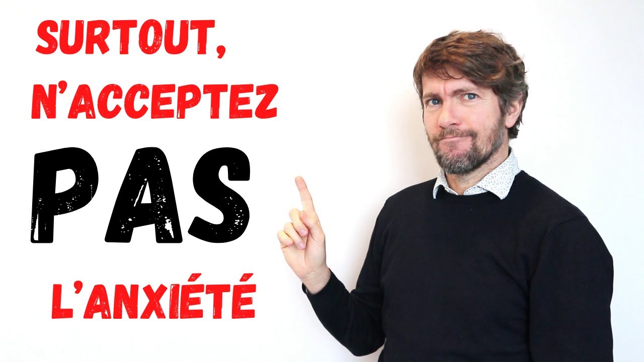 Surtout, n’acceptez PAS votre anxiété (et voici pourquoi)!
