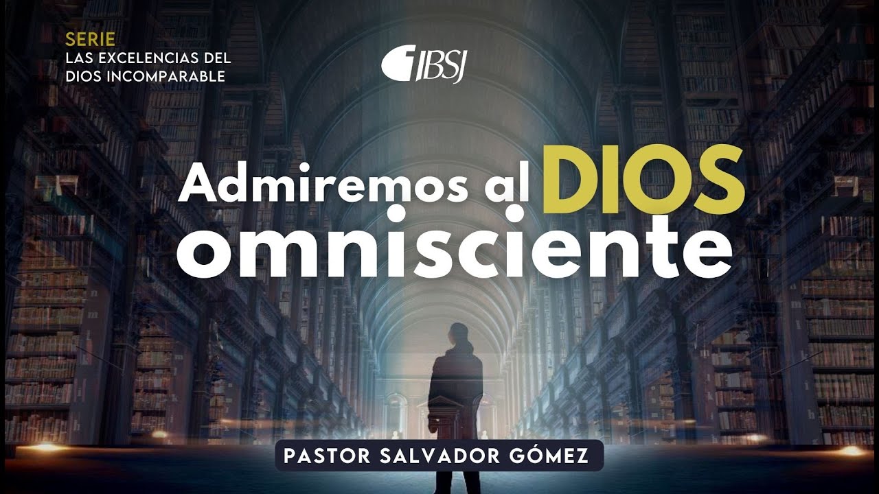 Admiremos al Dios Omnisciente | Pr. Salvador Gómez Dickson