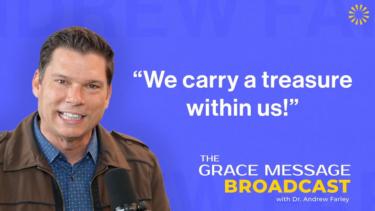 “We carry a treasure within us!” - The Grace Message with Dr. Andrew Farley