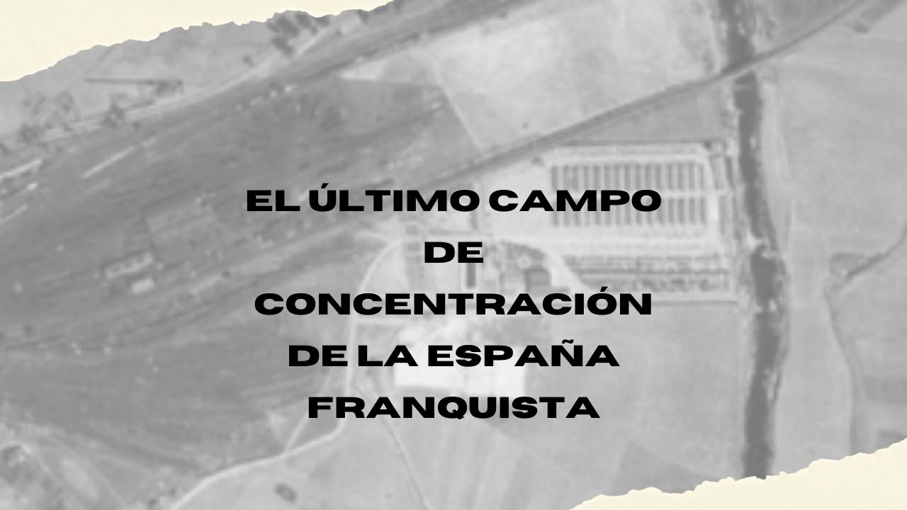 El último campo de concentración de la España franquista