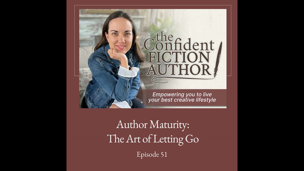 #51: Author Maturity: The Art of Letting Go
