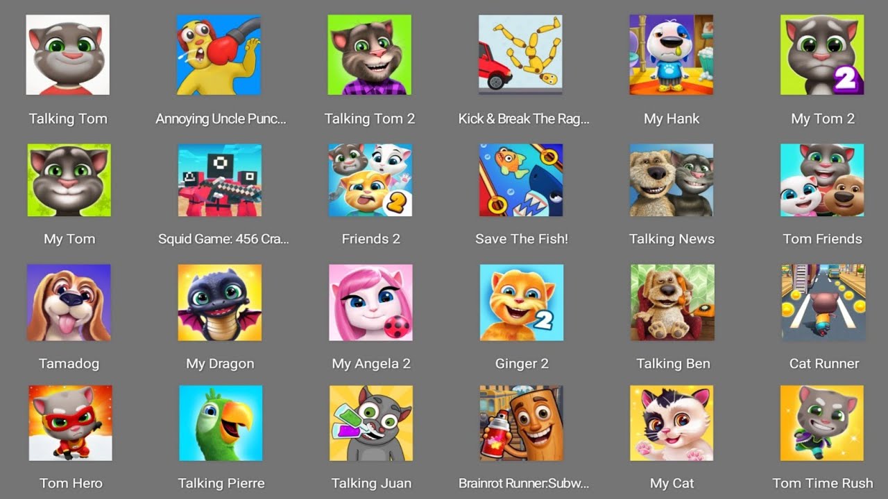 Talking Tom,Annoying Uncle,Talking Tom 2,RagDoll Break,Draw To smash,MyTom,My Tom 2,Save The Fish