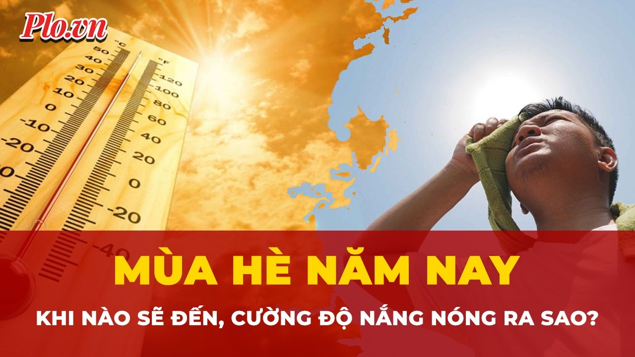 Khi nào nắng nóng trong năm 2026 sẽ đến, cường độ ra sao? | Tin nhanh