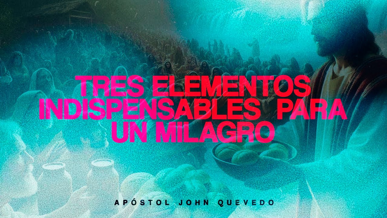 TRES ELEMENTOS INDISPENSABLES  PARA UN MILAGRO Apóstol John Quevedo