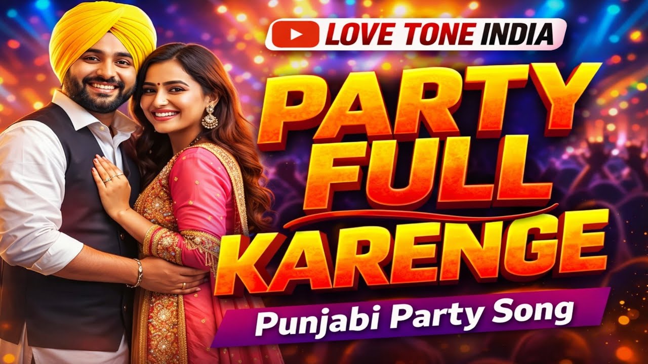 Party Full Karenge 🔥 | Latest Punjabi Party Anthem | Love Tone India Punjabi Club Party Song |