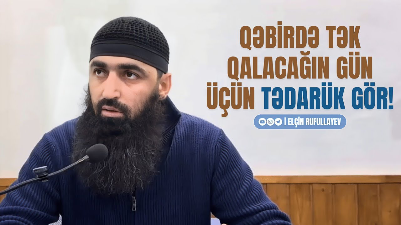 Qəbirdə tək qalacağın gün üçün tədarük gör! | Elçin Rufullayev