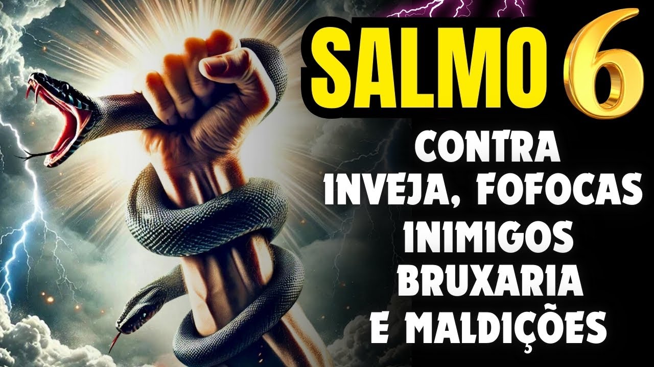 SALMO 6: ORAÇÃO MUITO FORTE PARA DESTRUIR FOFOQUEIROS, INVEJOSOS, MAL-OLHADO E TODO TIPO DE MAL.