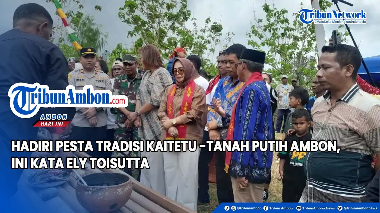 Hadiri Pesta Tradisi Kaitetu  Tanah Putih Ambon, Ini Kata Ely Toisutta
