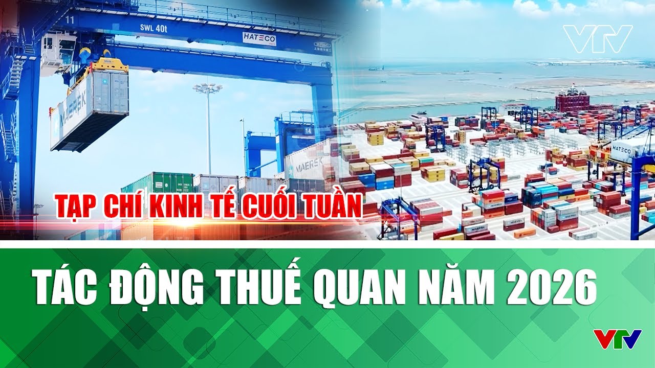 T&aacute;c động thuế quan năm 2026 | Tạp ch&iacute; kinh tế cuối tuần | VTV