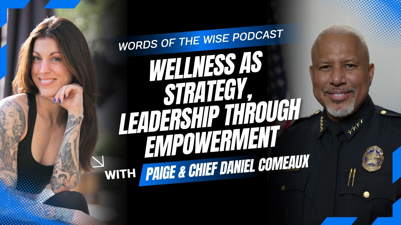 Words of the Wise Podcast: Chief Dan Comeaux &mdash; Wellness as Strategy, Leadership Through Empowerment